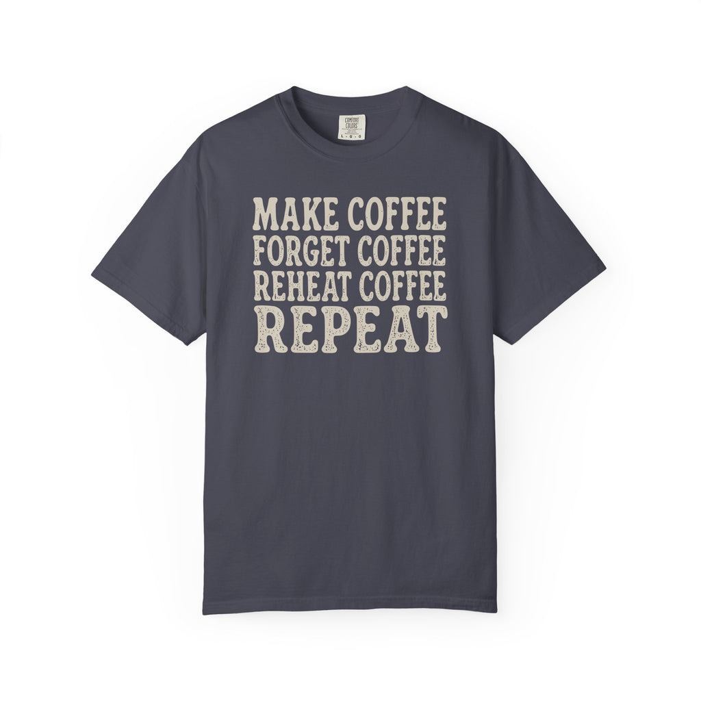 Make Coffee Forget Coffee Reheat Coffee Repeat T-shirt