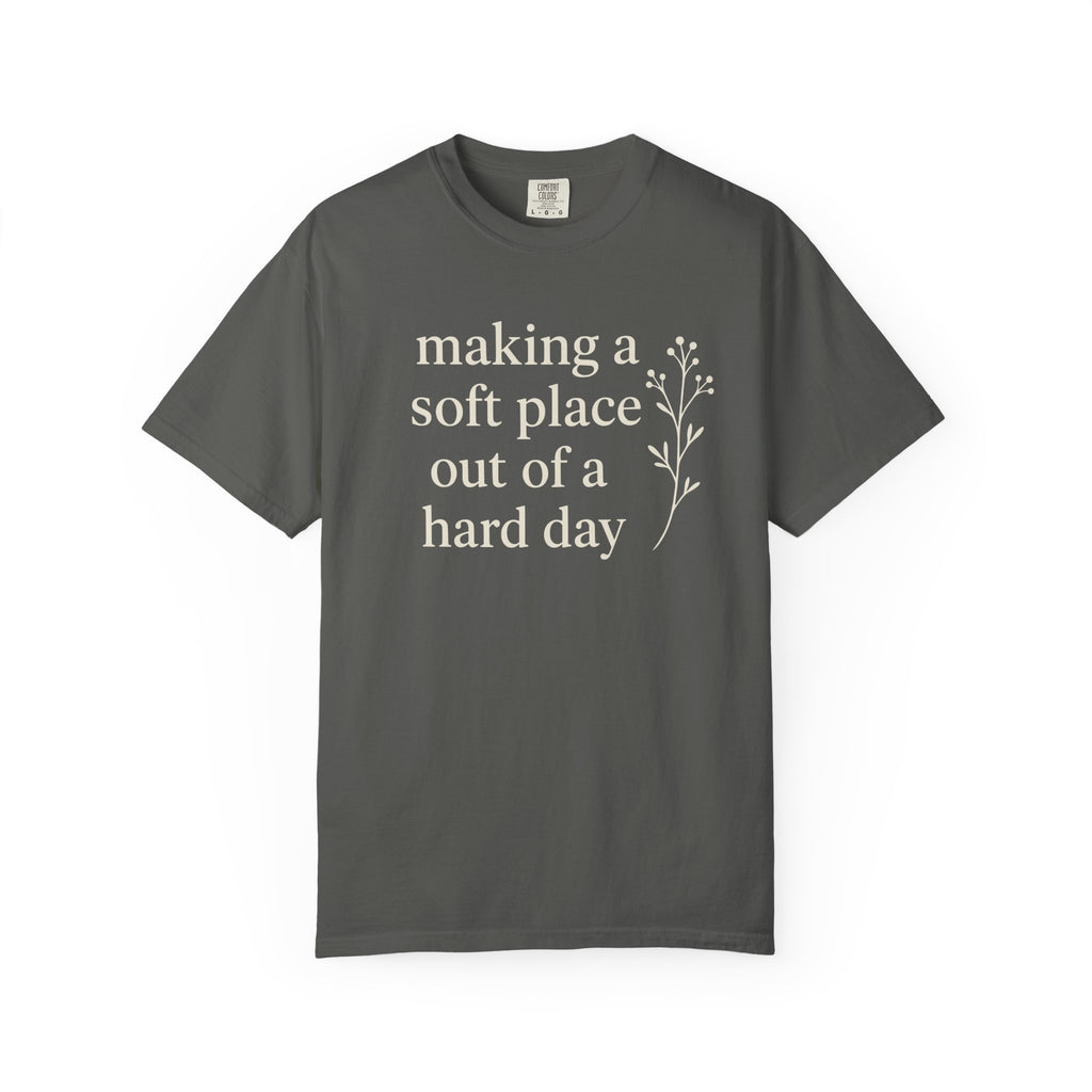 Making A Soft Place Out Of A Hard Day T-shirt