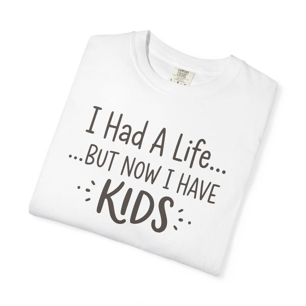 I Had A Life But Now I Have Kids T-shirt