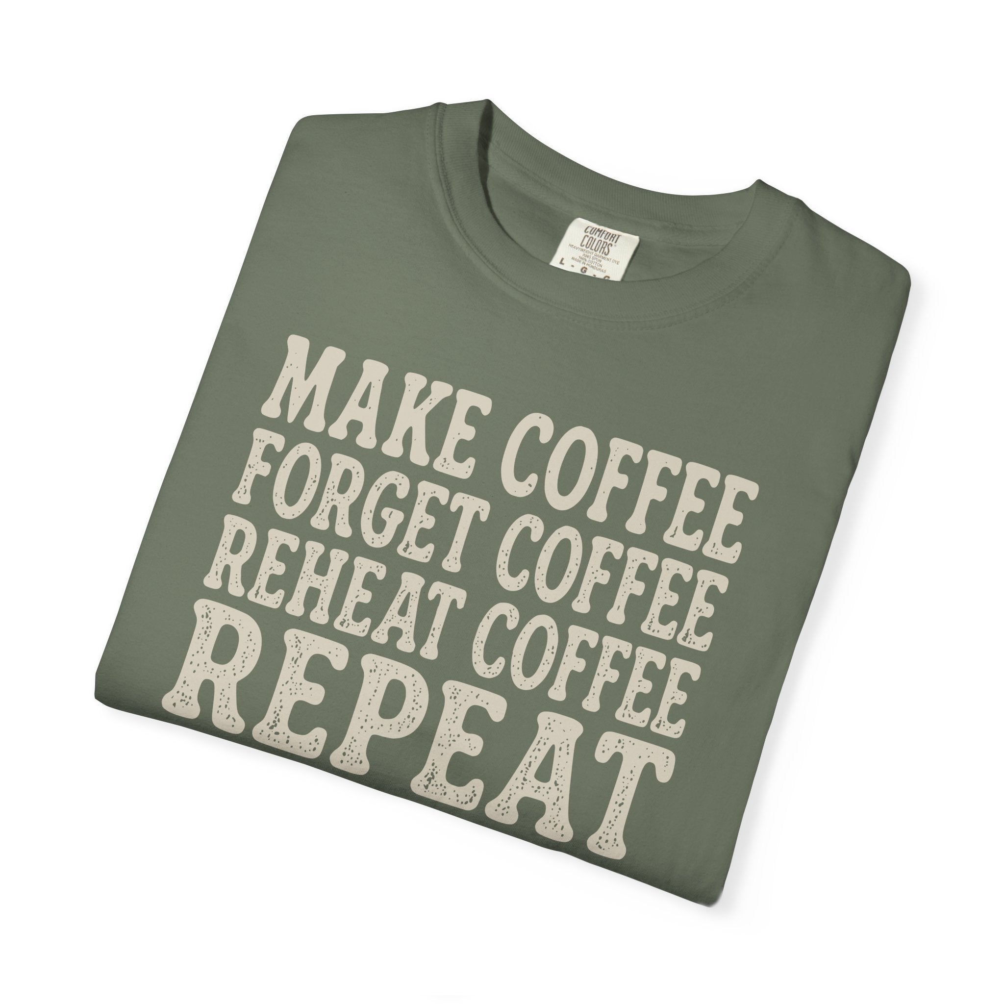 Make Coffee Forget Coffee Reheat Coffee Repeat T-shirt