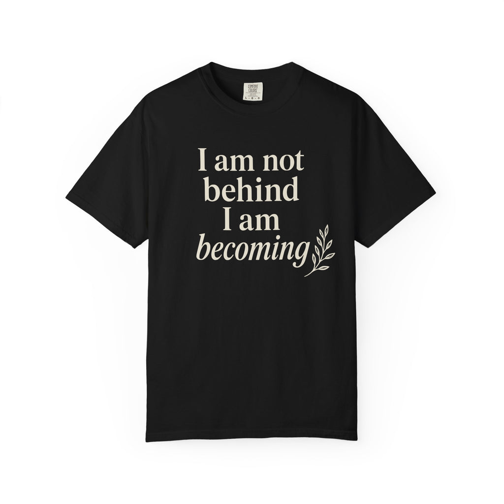 I Am Not Behind I Am Becoming T-shirt