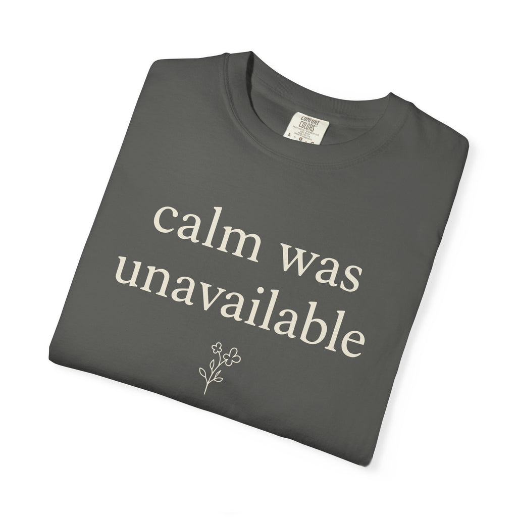 Calm Was Unavailable T-shirt