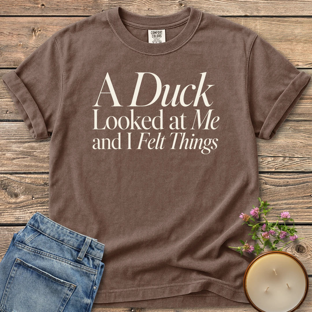 A Duck Looked at Me t-shirt, A Duck Looked at Me and I Felt Things in elegant serif and italic type, on an Espresso Comfort Colors tee