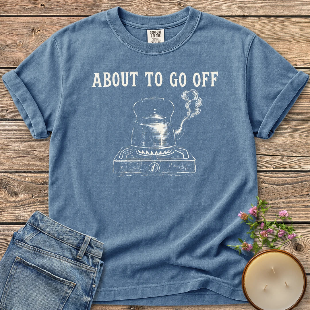 About to Go Off t-shirt, a whistling tea kettle on a burner under About To Go Off, on a Blue Jean Comfort Colors tee
