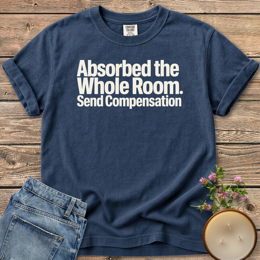Absorbed the Whole Room t-shirt, Absorbed the Whole Room. Send Compensation in bold type, on a Navy Comfort Colors tee