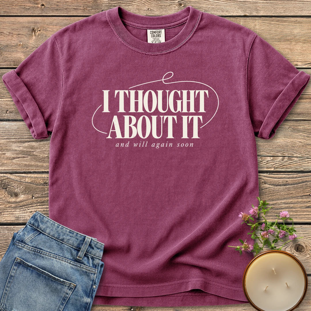 And Will Again Soon t-shirt, I Thought About It in bold type with and will again soon, on a Berry Comfort Colors tee