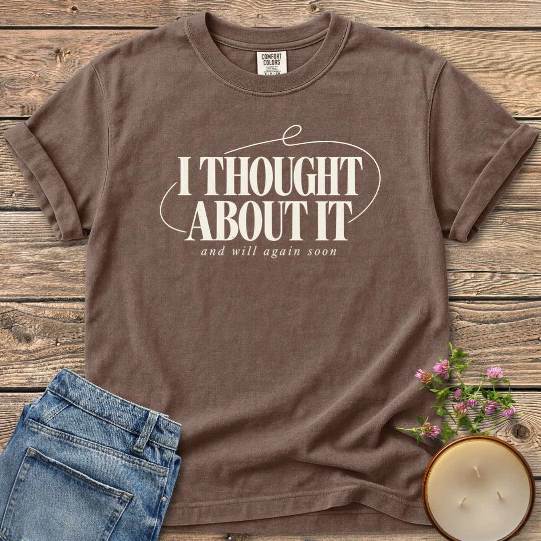 And Will Again Soon t-shirt, I Thought About It in bold type with and will again soon, on an Espresso Comfort Colors tee