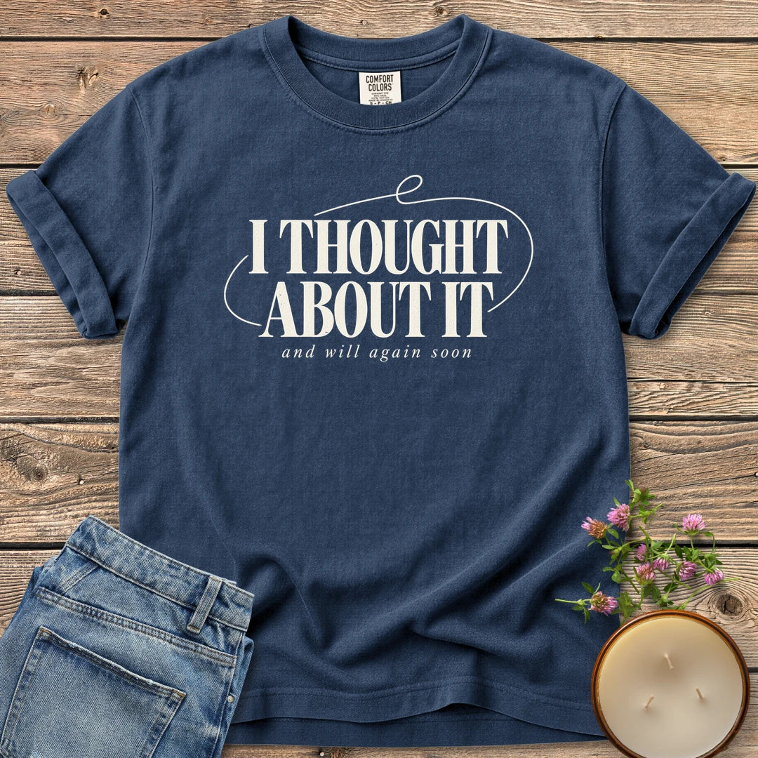 And Will Again Soon t-shirt, I Thought About It in bold type with and will again soon, on a Navy Comfort Colors tee