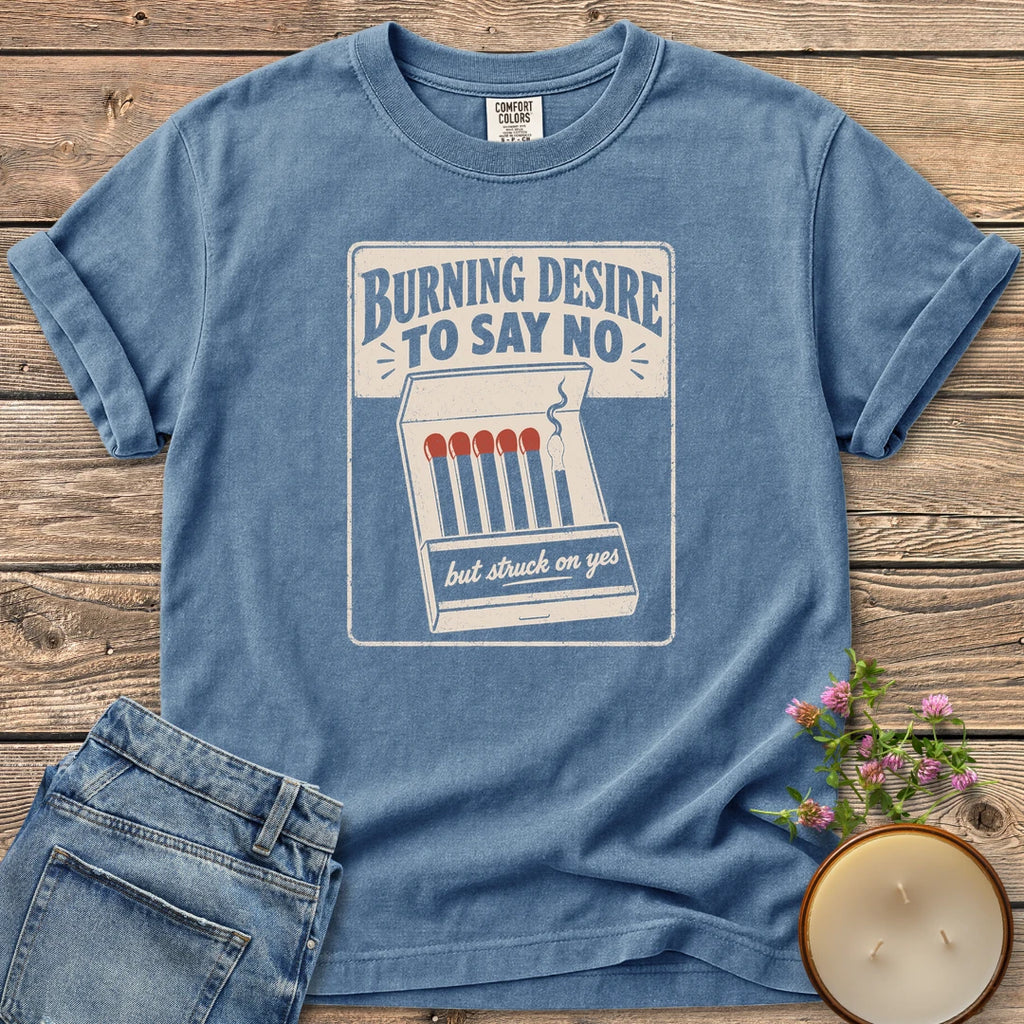 Burning Desire To Say No t-shirt, a vintage matchbook reading Burning Desire To Say No with but struck on yes, on a Blue Jean Comfort Colors tee