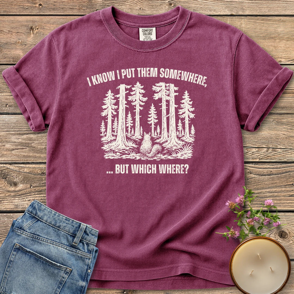But Which Where t-shirt, a squirrel looking into a big forest between I Know I Put Them Somewhere and ... But Which Where?, on a Berry Comfort Colors tee