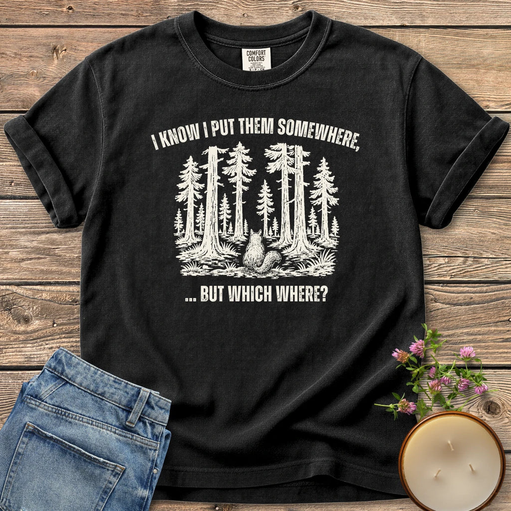 But Which Where t-shirt, a squirrel looking into a big forest between I Know I Put Them Somewhere and ... But Which Where?, on a Black Comfort Colors tee