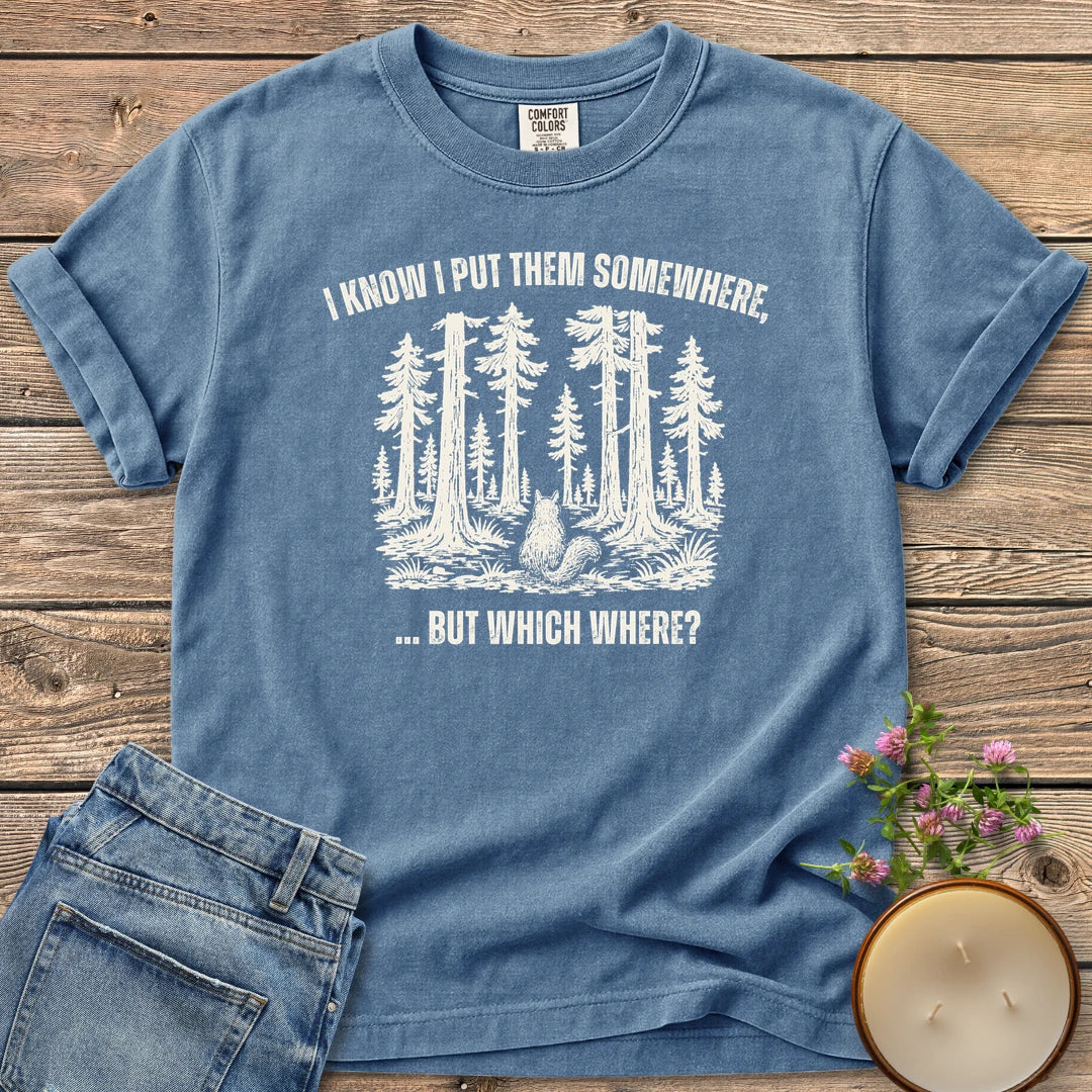 But Which Where t-shirt, a squirrel looking into a big forest between I Know I Put Them Somewhere and ... But Which Where?, on a Blue Jean Comfort Colors tee