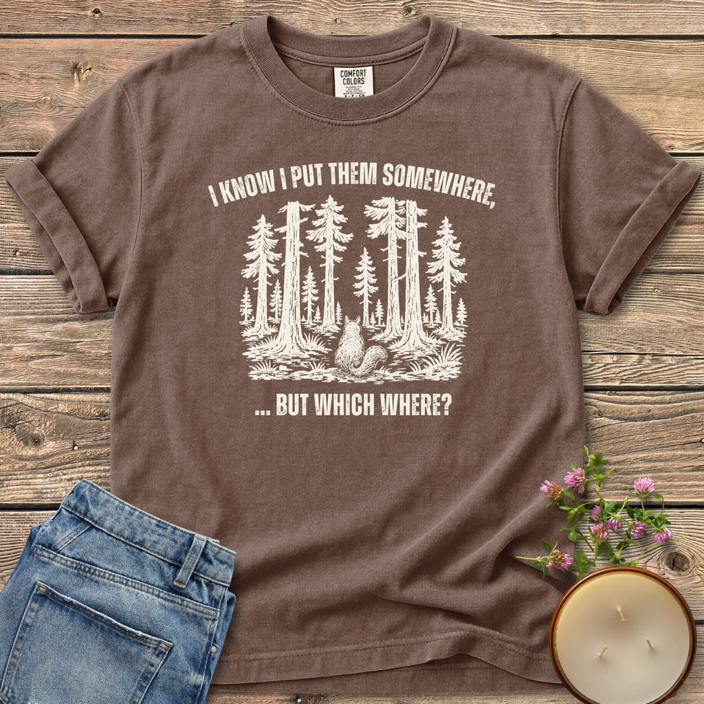 But Which Where t-shirt, a squirrel looking into a big forest between I Know I Put Them Somewhere and ... But Which Where?, on an Espresso Comfort Colors tee