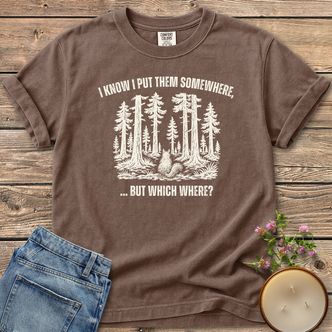 But Which Where t-shirt, a squirrel looking into a big forest between I Know I Put Them Somewhere and ... But Which Where?, on an Espresso Comfort Colors tee