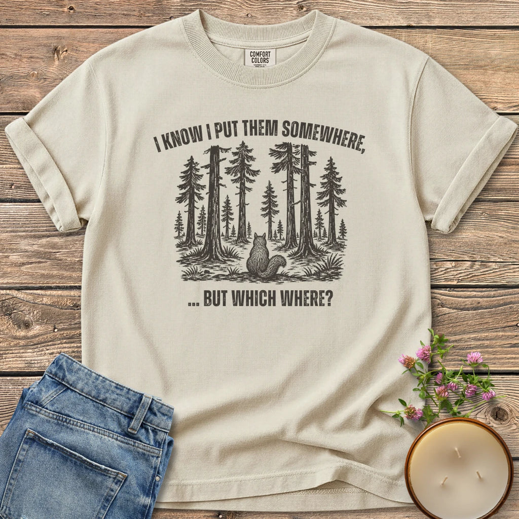 But Which Where t-shirt, a squirrel looking into a big forest between I Know I Put Them Somewhere and ... But Which Where?, on an Ivory Comfort Colors tee