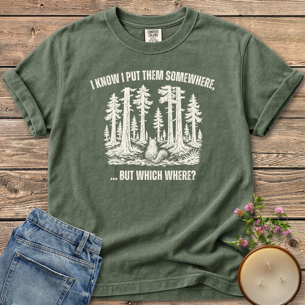 But Which Where t-shirt, a squirrel looking into a big forest between I Know I Put Them Somewhere and ... But Which Where?, on a Moss Comfort Colors tee