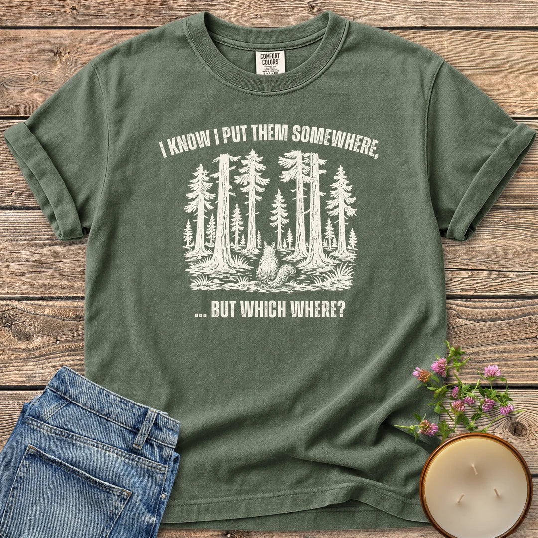 But Which Where t-shirt, a squirrel looking into a big forest between I Know I Put Them Somewhere and ... But Which Where?, on a Moss Comfort Colors tee