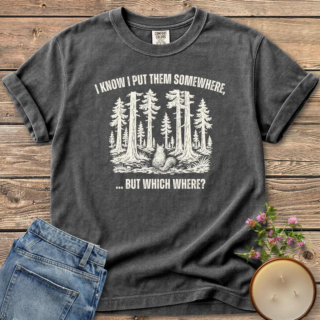 But Which Where t-shirt, a squirrel looking into a big forest between I Know I Put Them Somewhere and ... But Which Where?, on a Pepper Comfort Colors tee