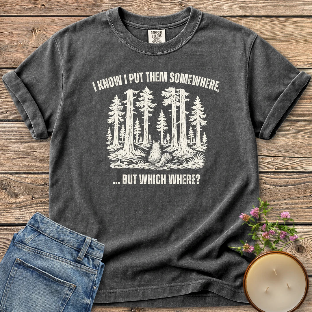 But Which Where t-shirt, a squirrel looking into a big forest between I Know I Put Them Somewhere and ... But Which Where?, on a Pepper Comfort Colors tee