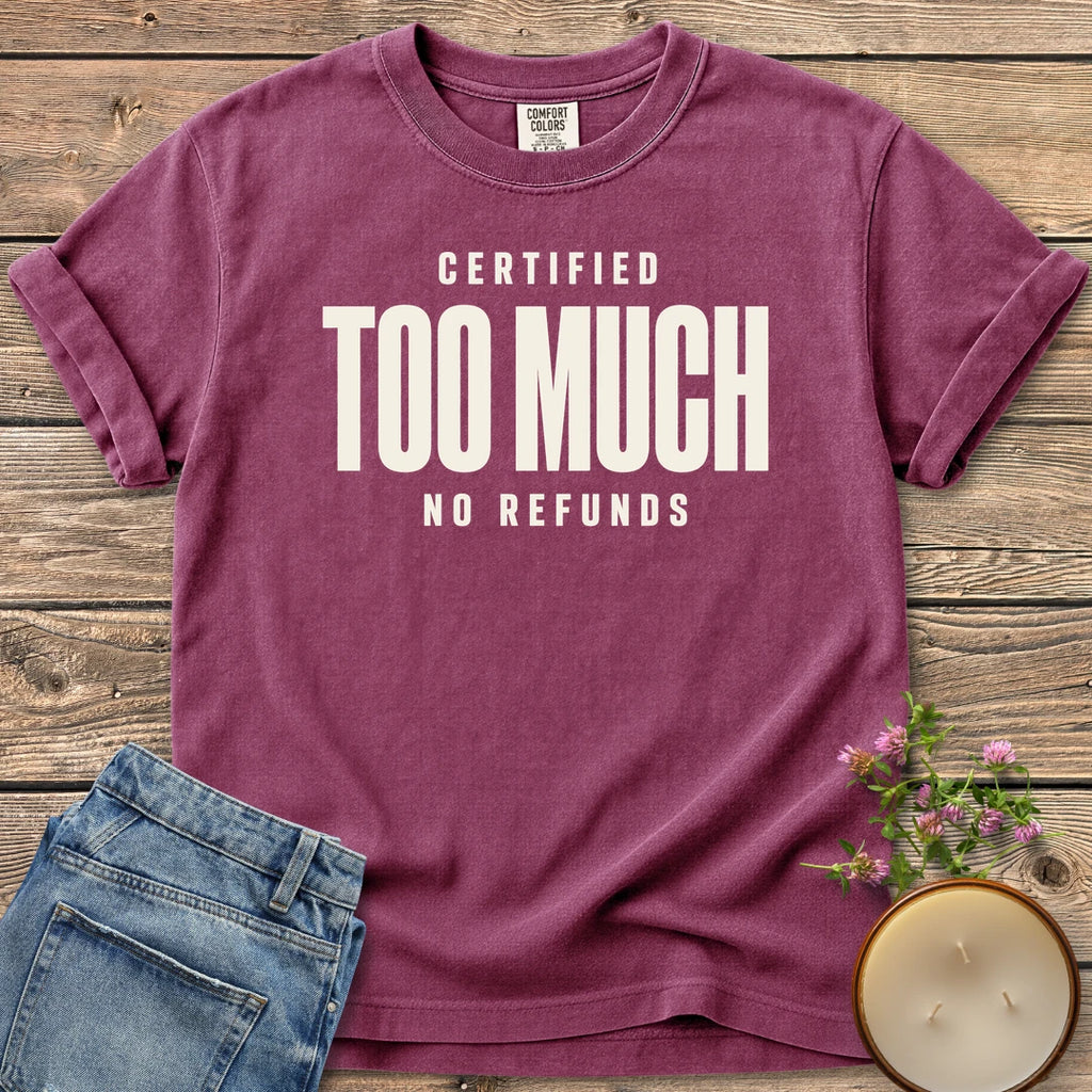 Certified Too Much t-shirt, Certified Too Much with No Refunds in bold condensed type, on a Berry Comfort Colors tee