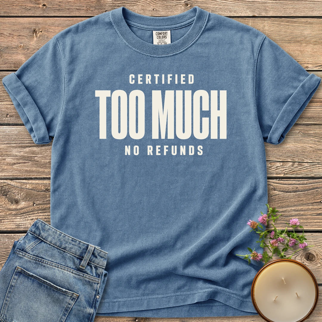 Certified Too Much t-shirt, Certified Too Much with No Refunds in bold condensed type, on a Blue Jean Comfort Colors tee