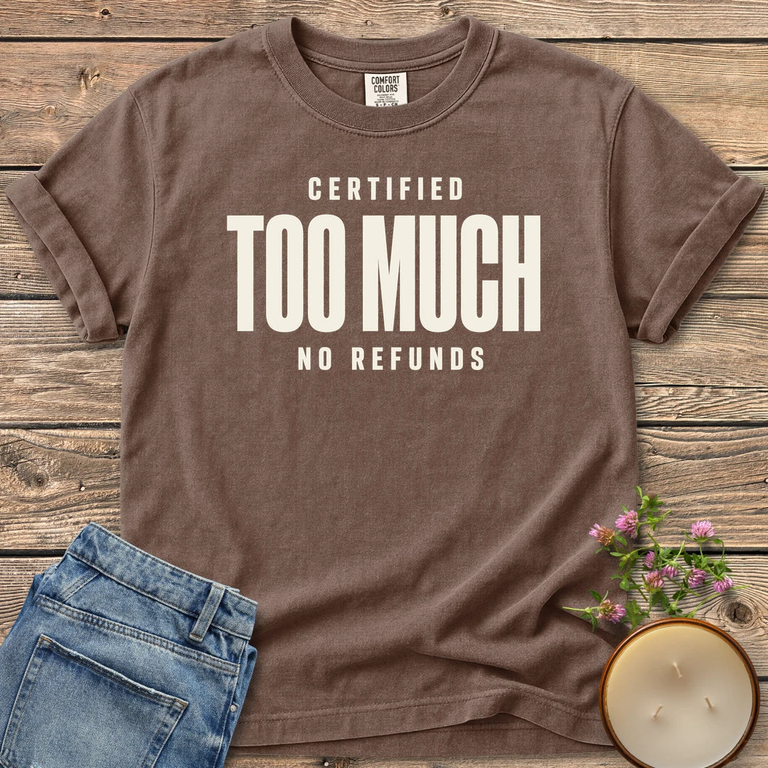 Certified Too Much t-shirt, Certified Too Much with No Refunds in bold condensed type, on an Espresso Comfort Colors tee