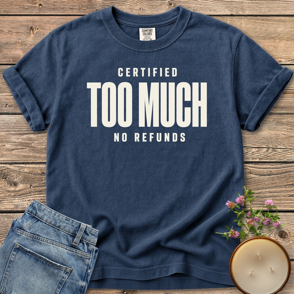 Certified Too Much t-shirt, Certified Too Much with No Refunds in bold condensed type, on a Navy Comfort Colors tee