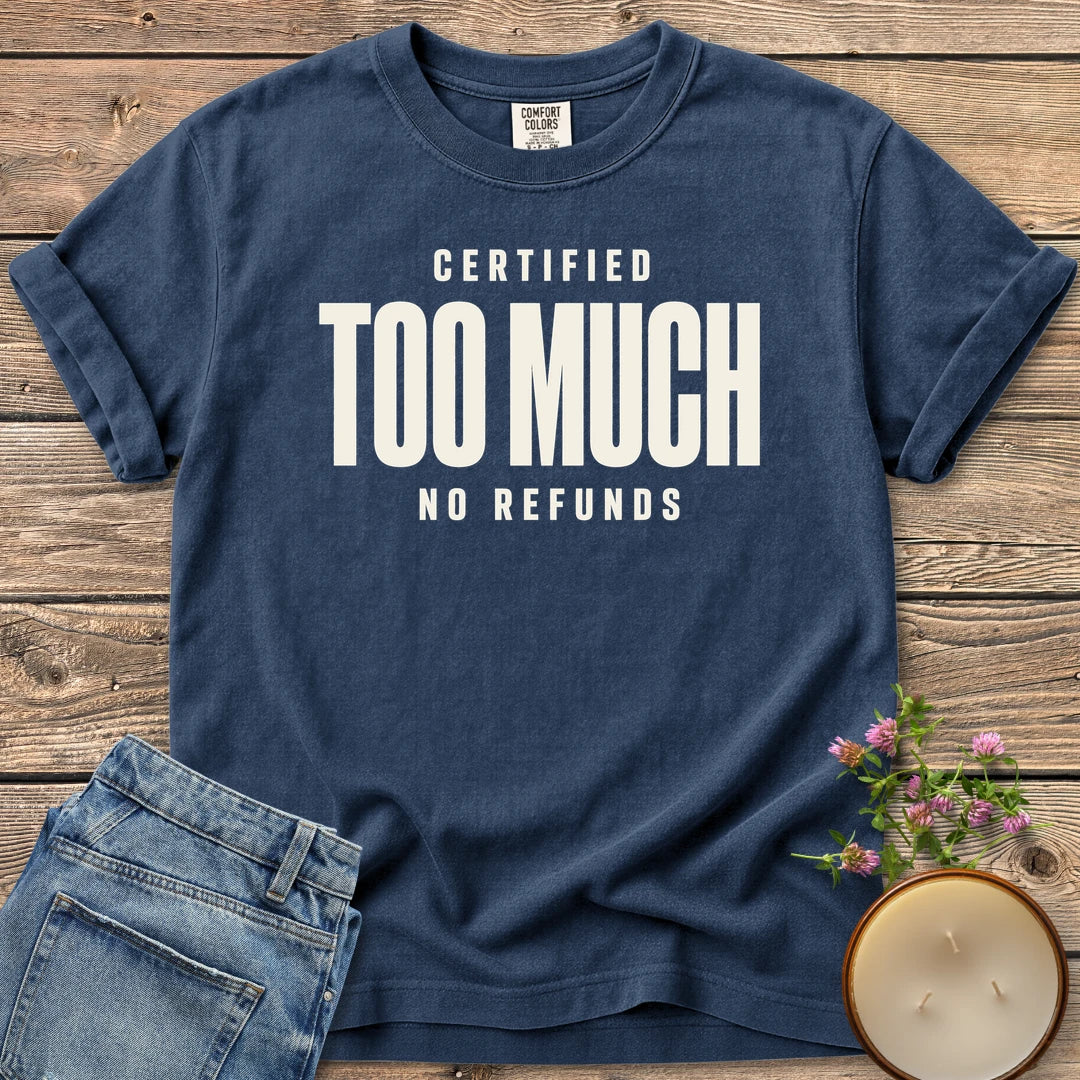 Certified Too Much t-shirt, Certified Too Much with No Refunds in bold condensed type, on a Navy Comfort Colors tee