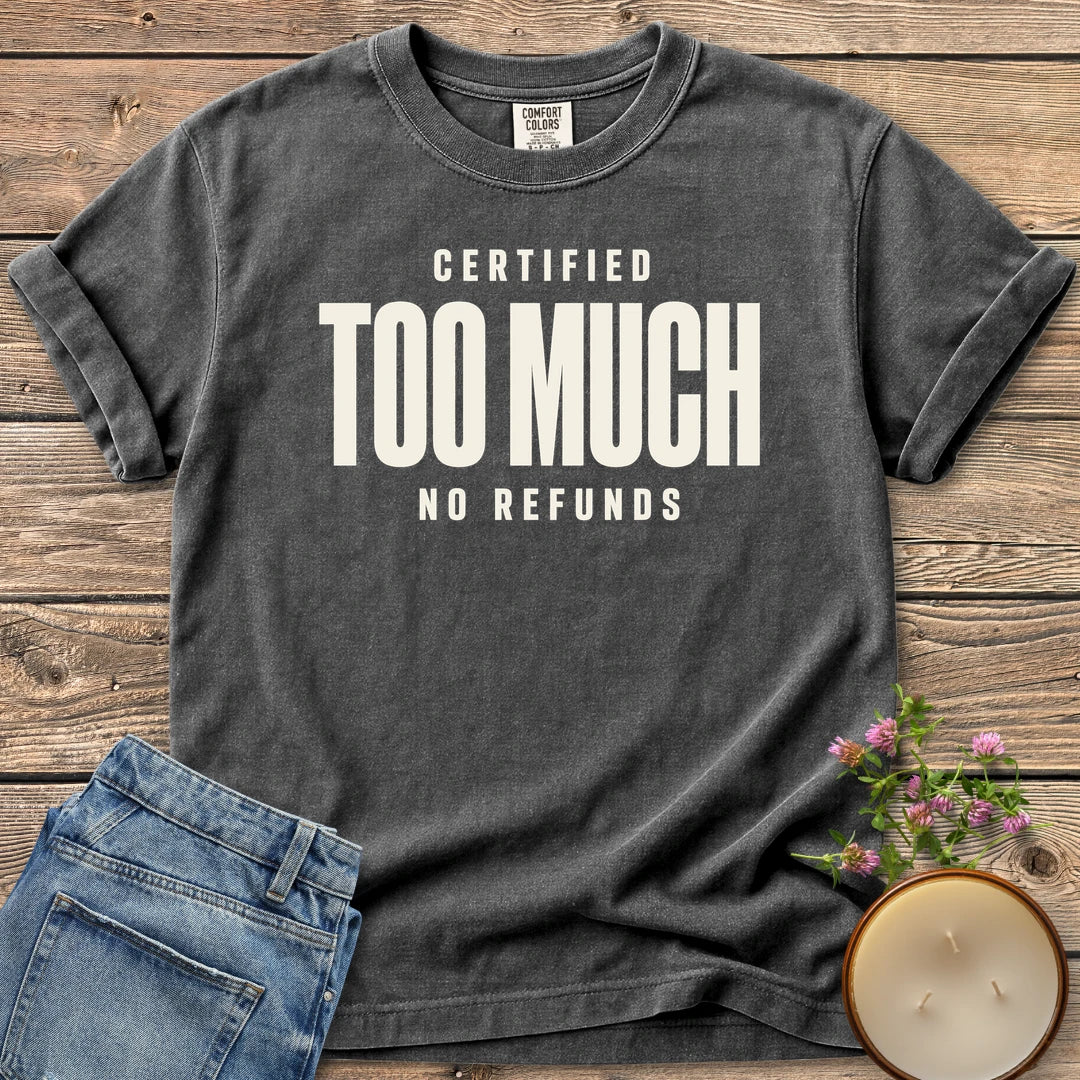Certified Too Much t-shirt, Certified Too Much with No Refunds in bold condensed type, on a Pepper Comfort Colors tee