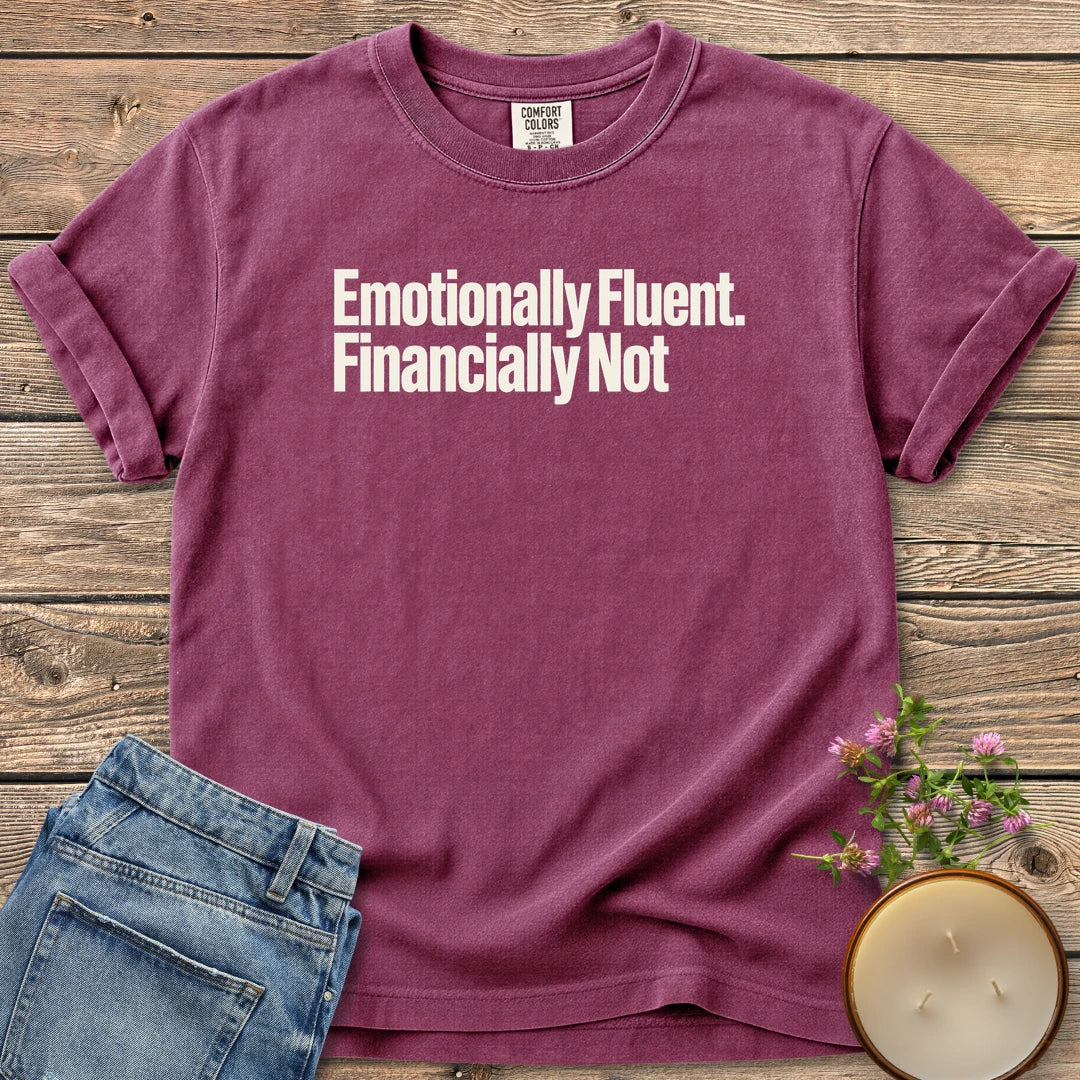 Emotionally Fluent Financially Not t-shirt, Emotionally Fluent. Financially Not. in bold sans type, on a Berry Comfort Colors tee