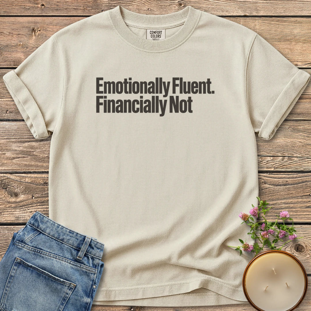 Emotionally Fluent Financially Not t-shirt, Emotionally Fluent. Financially Not. in bold sans type, on an Ivory Comfort Colors tee