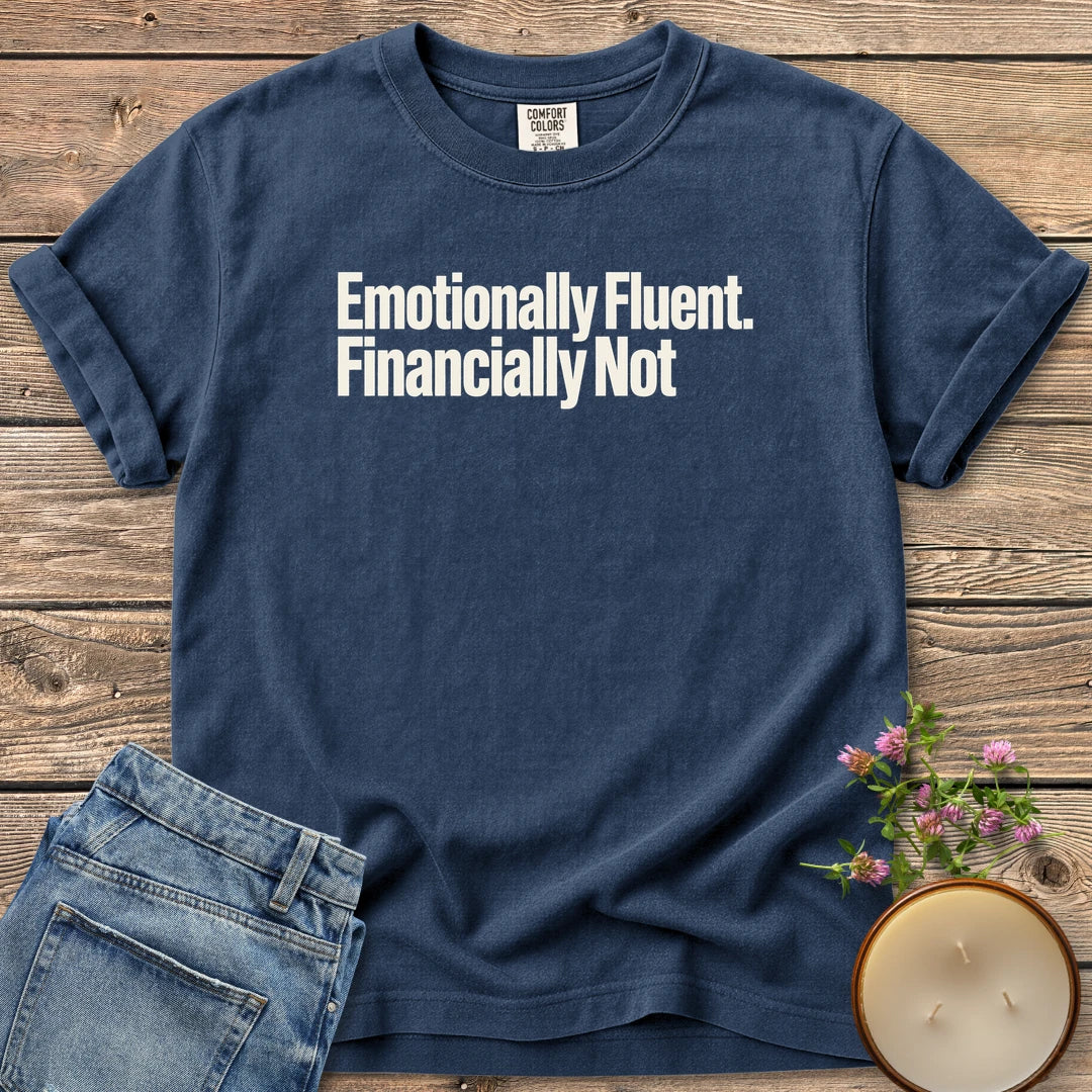 Emotionally Fluent Financially Not t-shirt, Emotionally Fluent. Financially Not. in bold sans type, on a Navy Comfort Colors tee