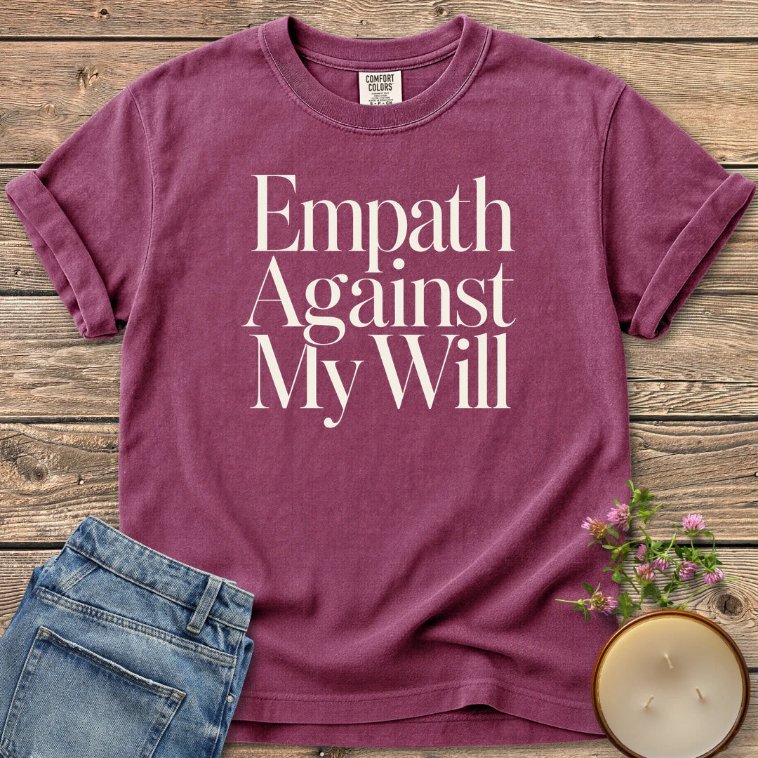 Empath Against My Will t-shirt, Empath Against My Will in tall serif type, on a Berry Comfort Colors tee