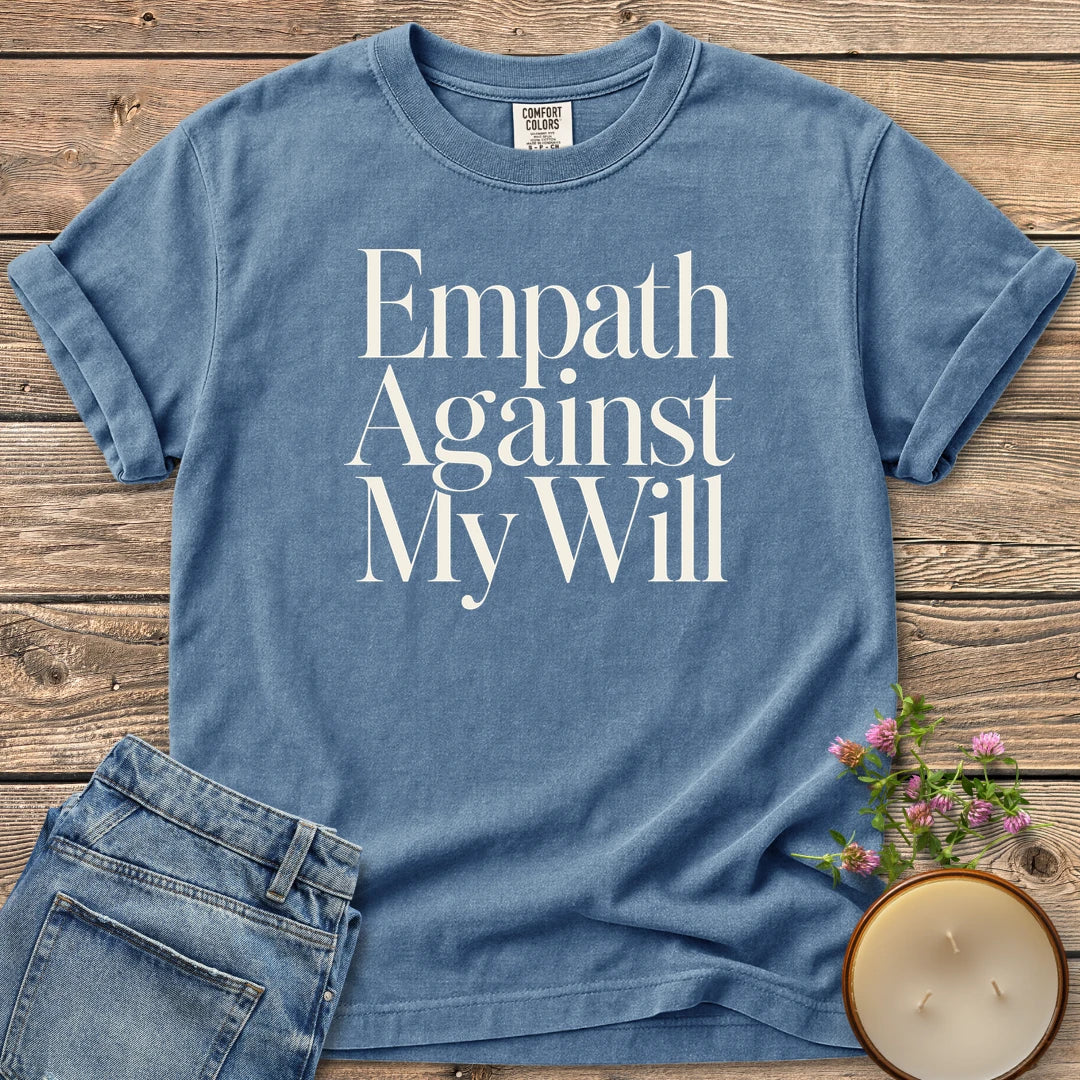 Empath Against My Will t-shirt, Empath Against My Will in tall serif type, on a Blue Jean Comfort Colors tee