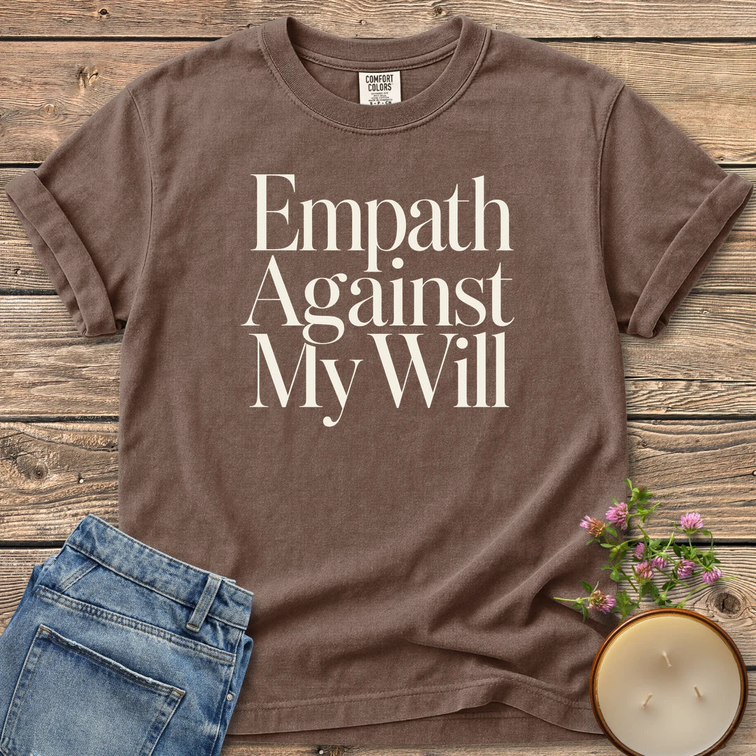 Empath Against My Will t-shirt, Empath Against My Will in tall serif type, on an Espresso Comfort Colors tee