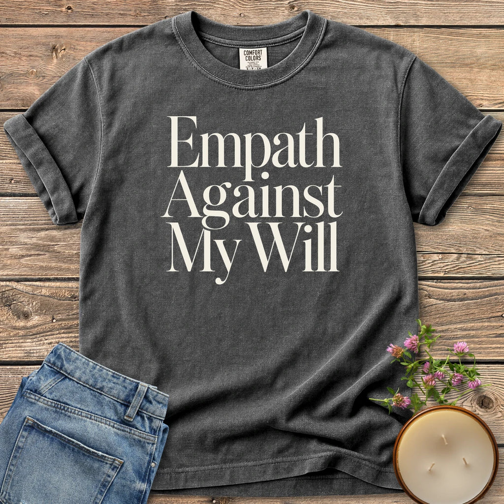 Empath Against My Will t-shirt, Empath Against My Will in tall serif type, on a Pepper Comfort Colors tee