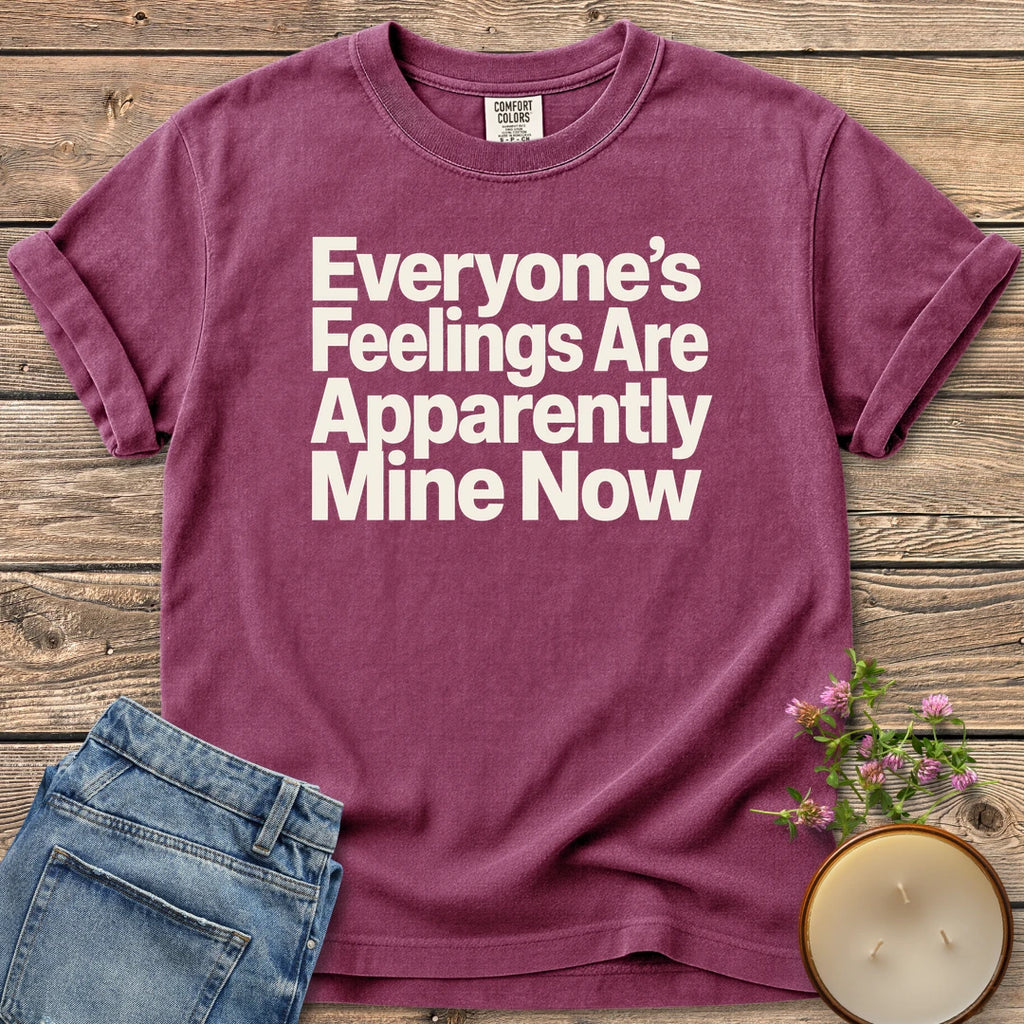 Everyone's Feelings Mine Now t-shirt, Everyone's Feelings Are Apparently Mine Now in bold sans type, on a Berry Comfort Colors tee