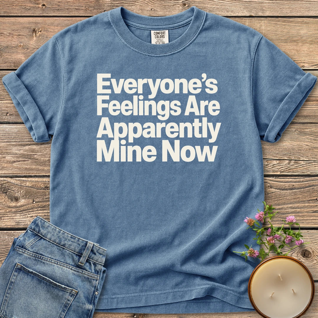 Everyone's Feelings Mine Now t-shirt, Everyone's Feelings Are Apparently Mine Now in bold sans type, on a Blue Jean Comfort Colors tee