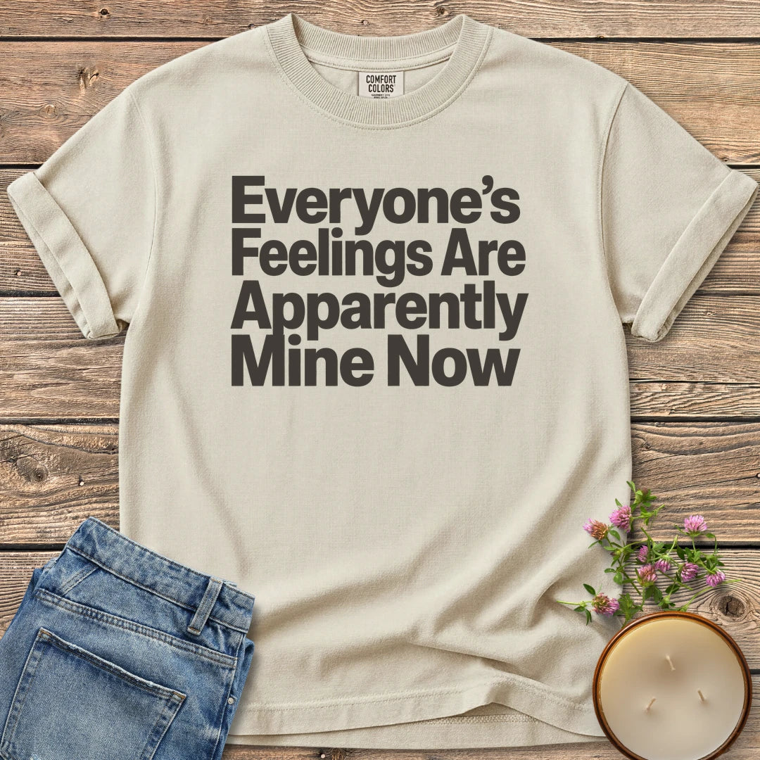 Everyone's Feelings Mine Now t-shirt, Everyone's Feelings Are Apparently Mine Now in bold sans type, on an Ivory Comfort Colors tee