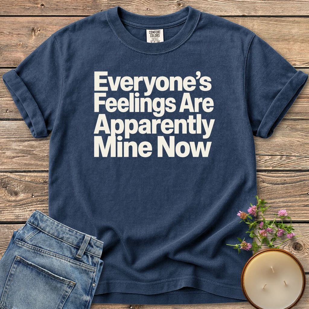 Everyone's Feelings Mine Now t-shirt, Everyone's Feelings Are Apparently Mine Now in bold sans type, on a Navy Comfort Colors tee