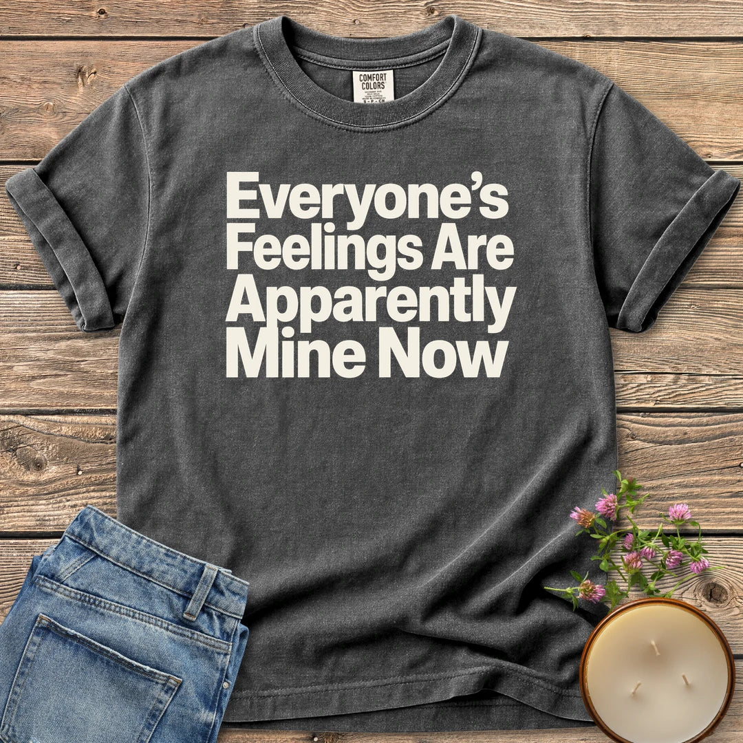 Everyone's Feelings Mine Now t-shirt, Everyone's Feelings Are Apparently Mine Now in bold sans type, on a Pepper Comfort Colors tee
