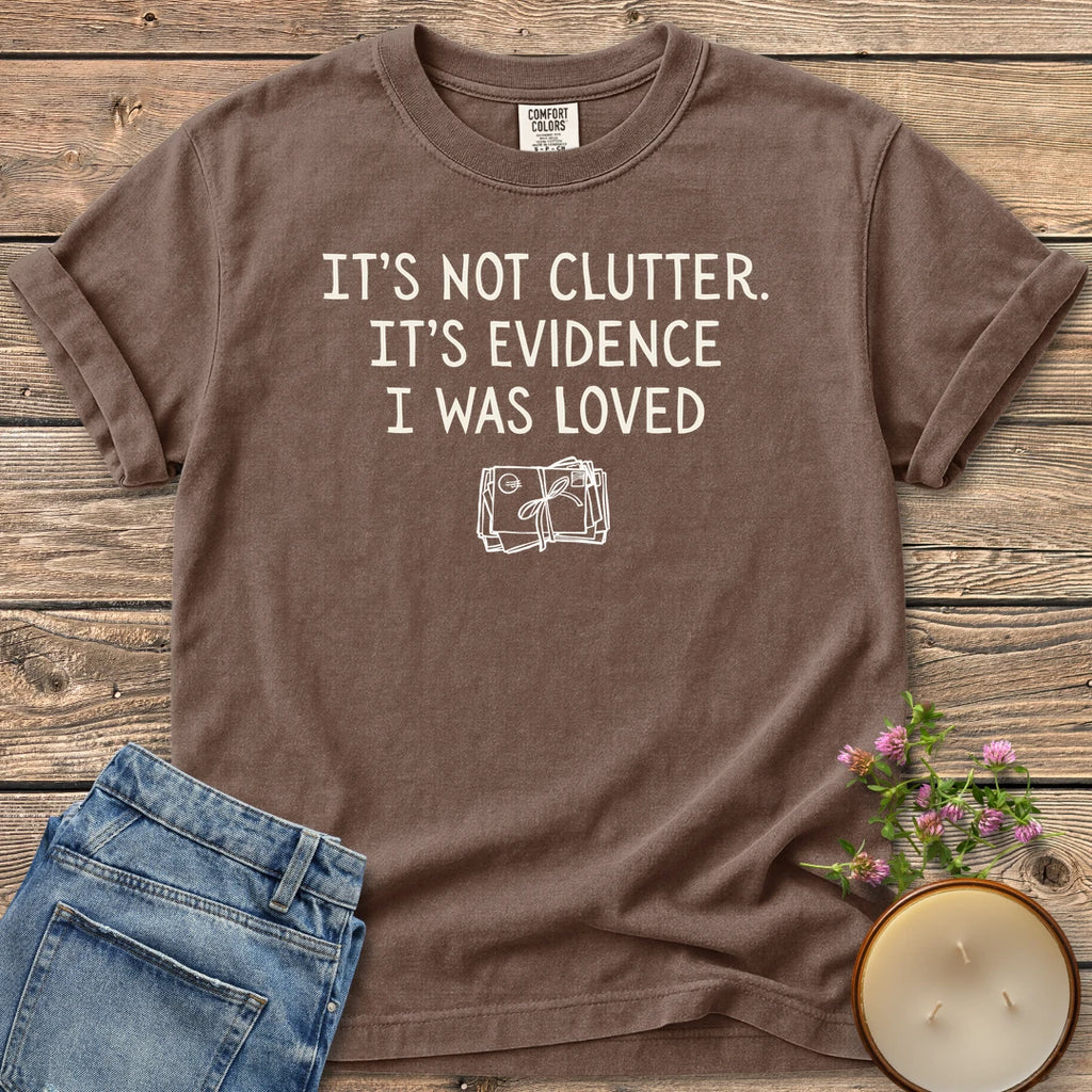 Evidence I Was Loved t-shirt, It's Not Clutter. It's Evidence I Was Loved with a tied bundle of letters, on an Espresso Comfort Colors tee