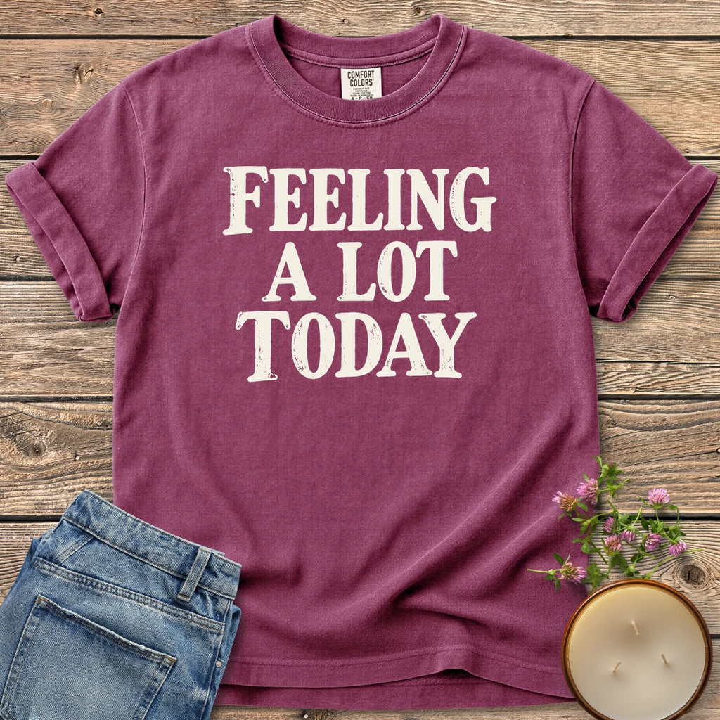 Feeling A Lot Today t-shirt, Feeling A Lot Today in distressed vintage type, on a Berry Comfort Colors tee