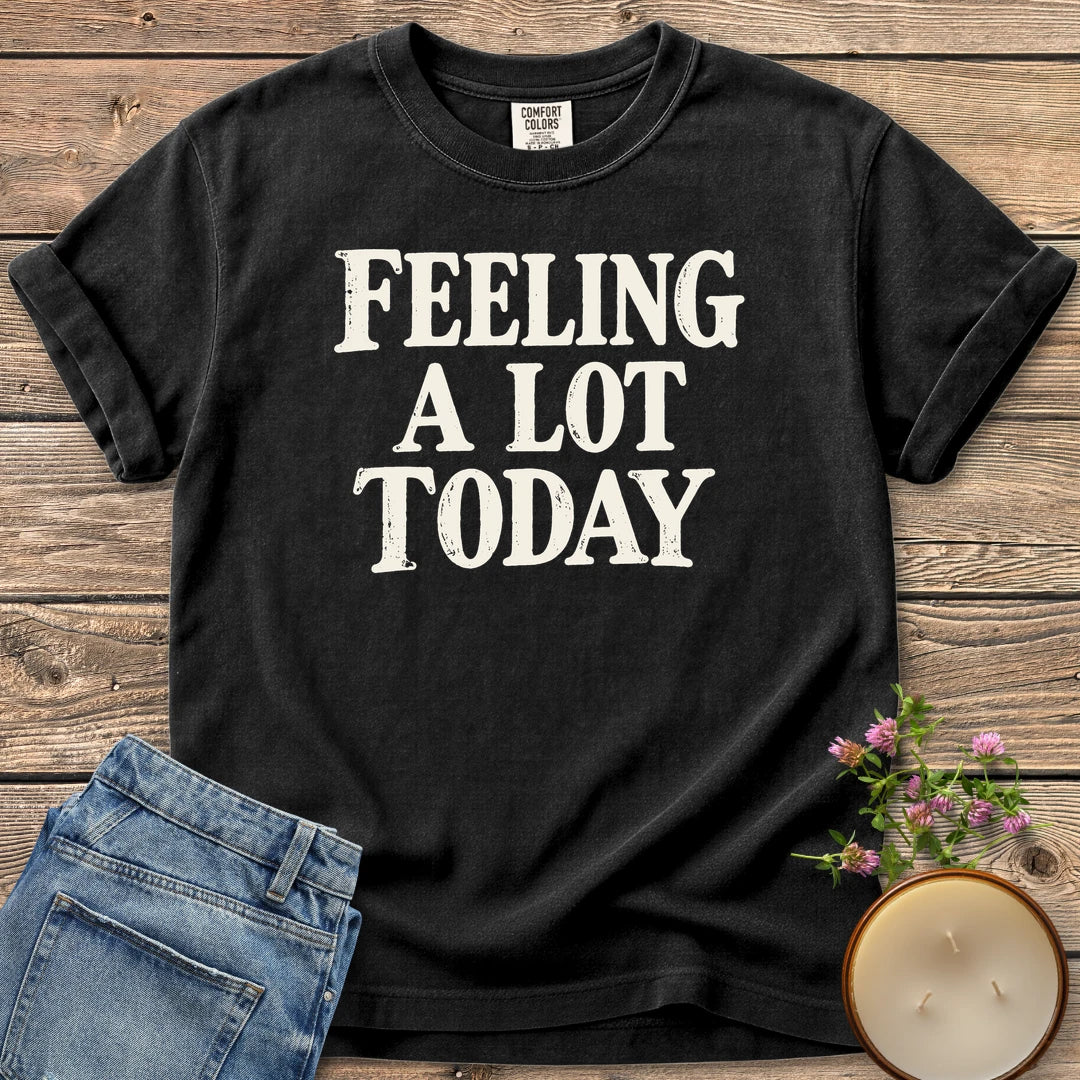 Feeling A Lot Today t-shirt, Feeling A Lot Today in distressed vintage type, on a Black Comfort Colors tee