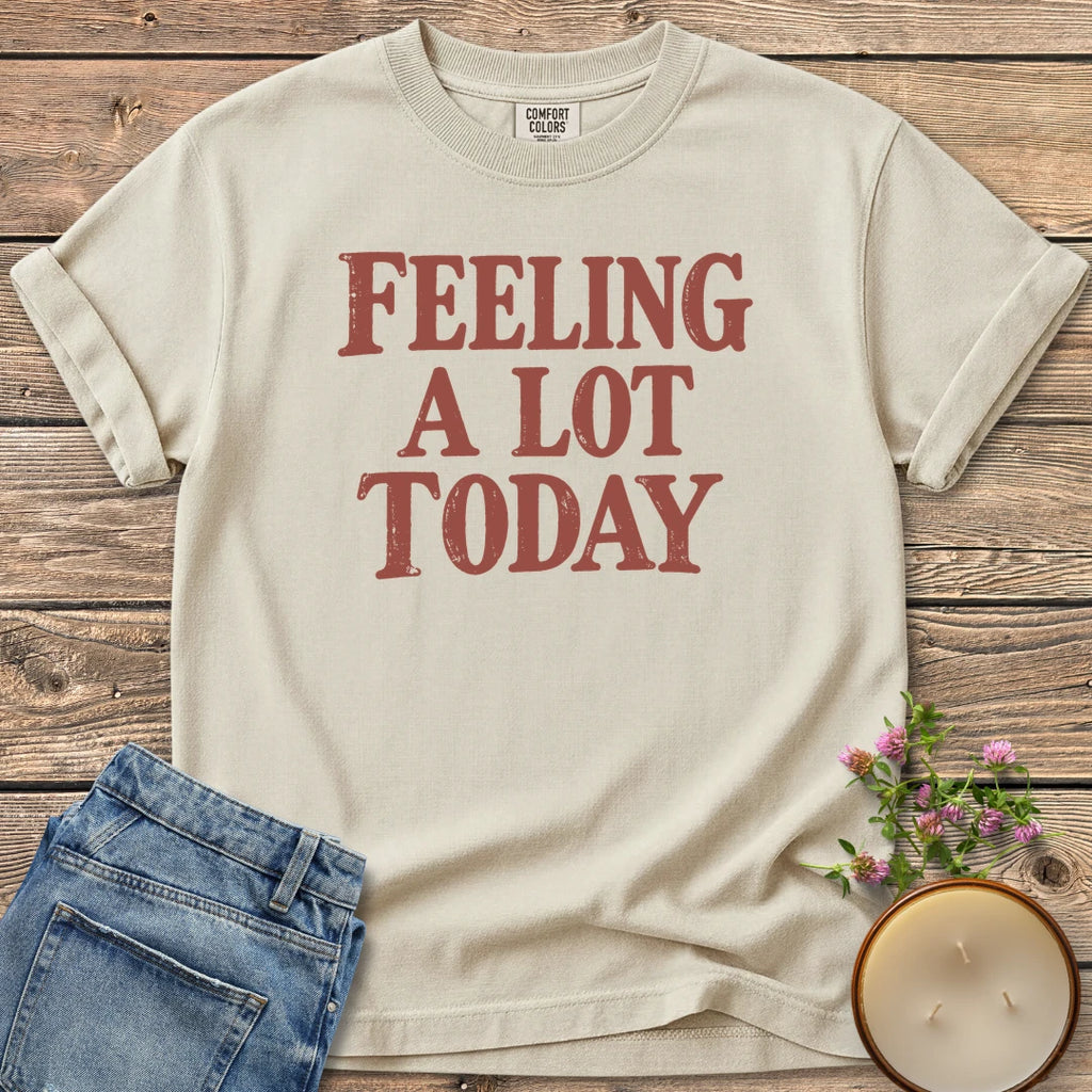 Feeling A Lot Today t-shirt, Feeling A Lot Today in distressed vintage type, on an Ivory Comfort Colors tee