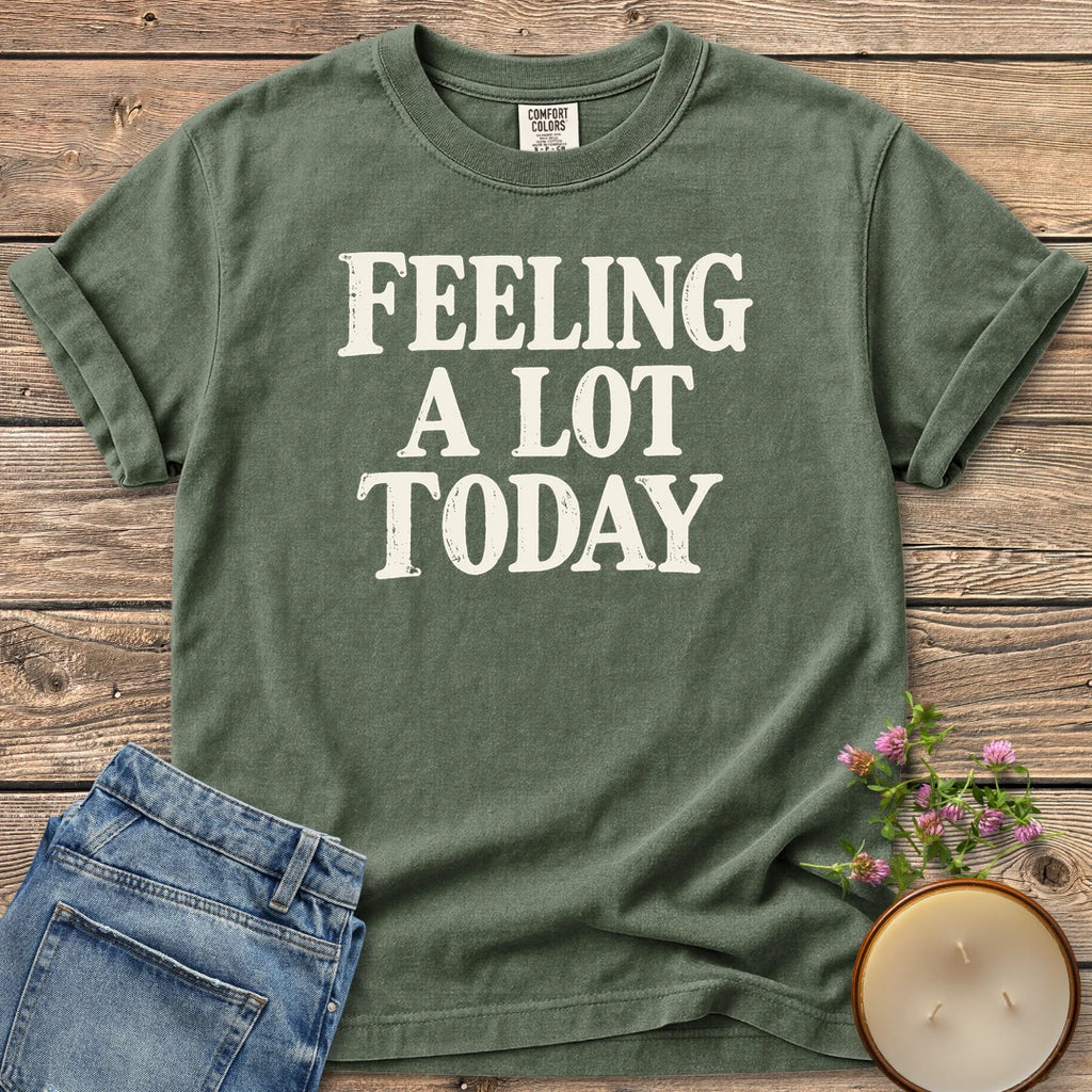 Feeling A Lot Today t-shirt, Feeling A Lot Today in distressed vintage type, on a Moss Comfort Colors tee