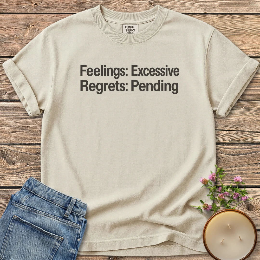 Feelings Excessive Regrets Pending t-shirt, Feelings: Excessive. Regrets: Pending. in bold sans type, on an Ivory Comfort Colors tee