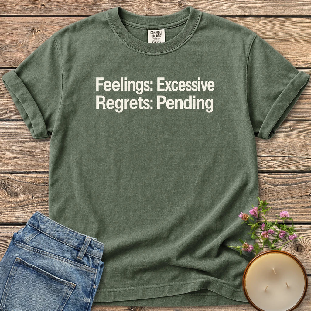Feelings Excessive Regrets Pending t-shirt, Feelings: Excessive. Regrets: Pending. in bold sans type, on a Moss Comfort Colors tee