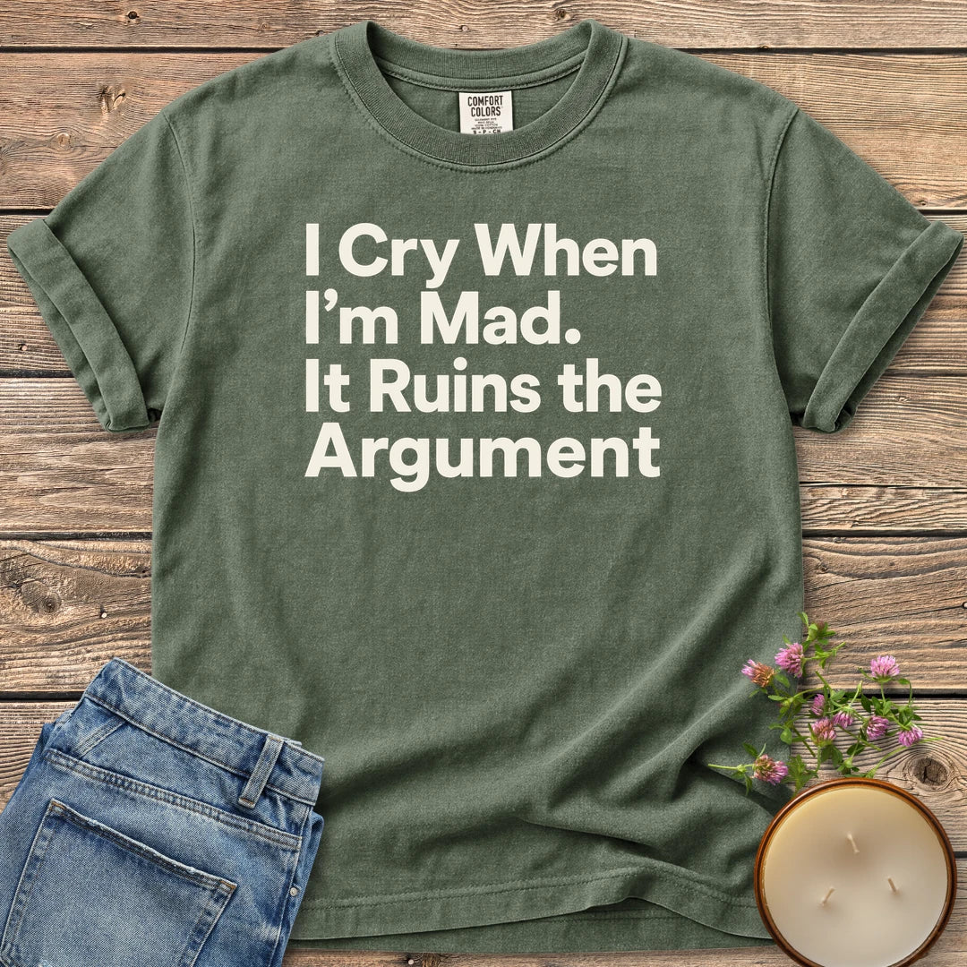 I Cry When I'm Mad t-shirt, I Cry When I'm Mad. It Ruins the Argument. in bold sans type, on a Moss Comfort Colors tee