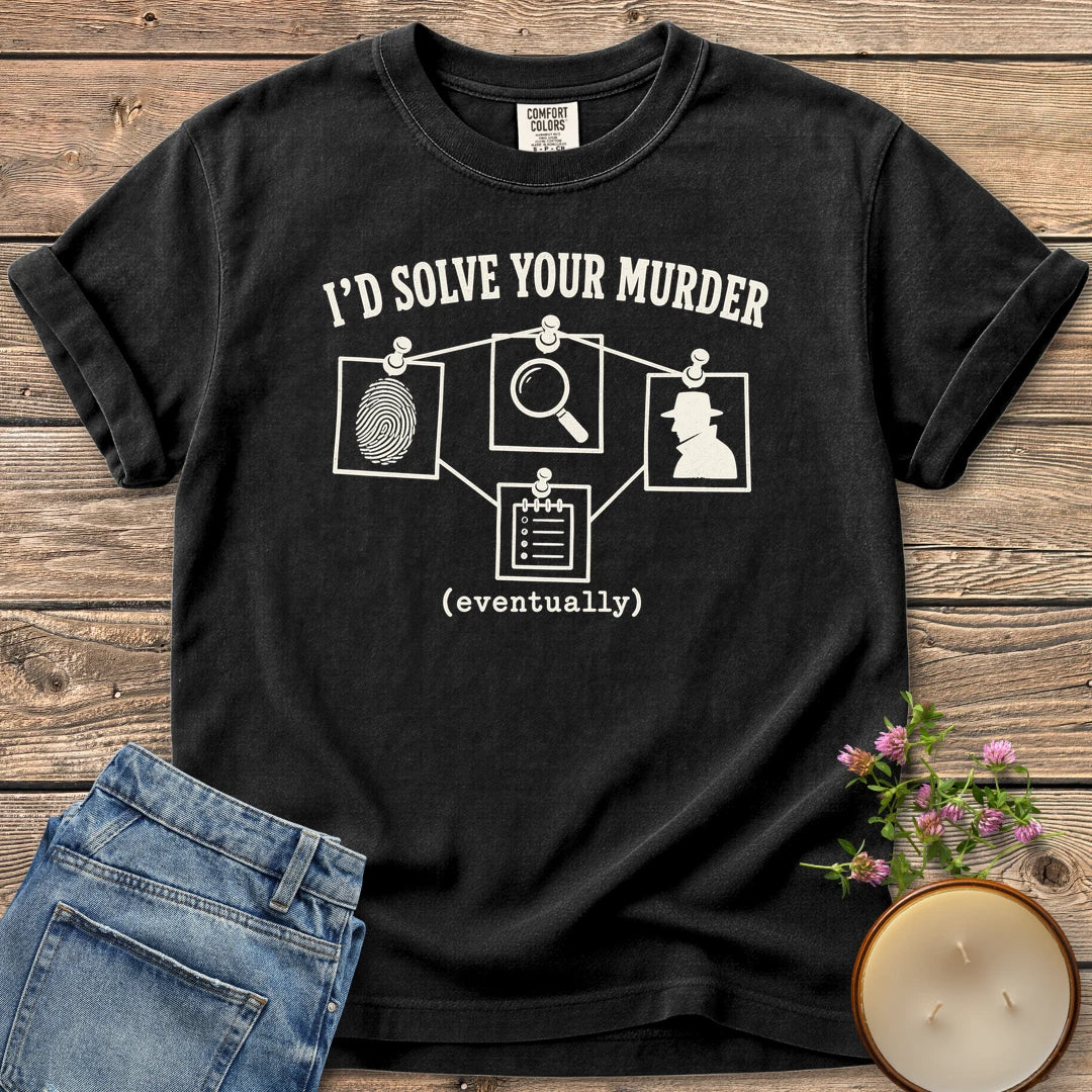 I'd Solve Your Murder Eventually t-shirt, I'd Solve Your Murder above a pinned evidence board and (eventually), on a Black Comfort Colors tee
